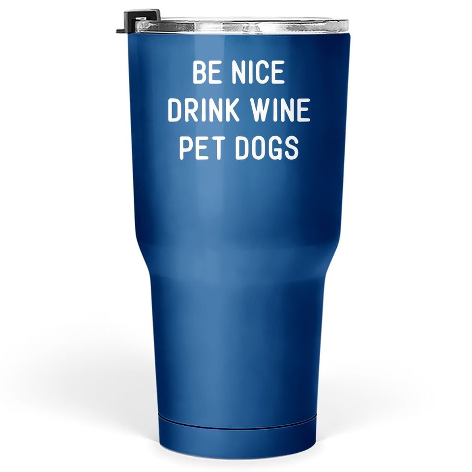 Wine Dog Quote Saying Meme Be Nice Drink Wine Pet Dogs Tumblers 30 oz