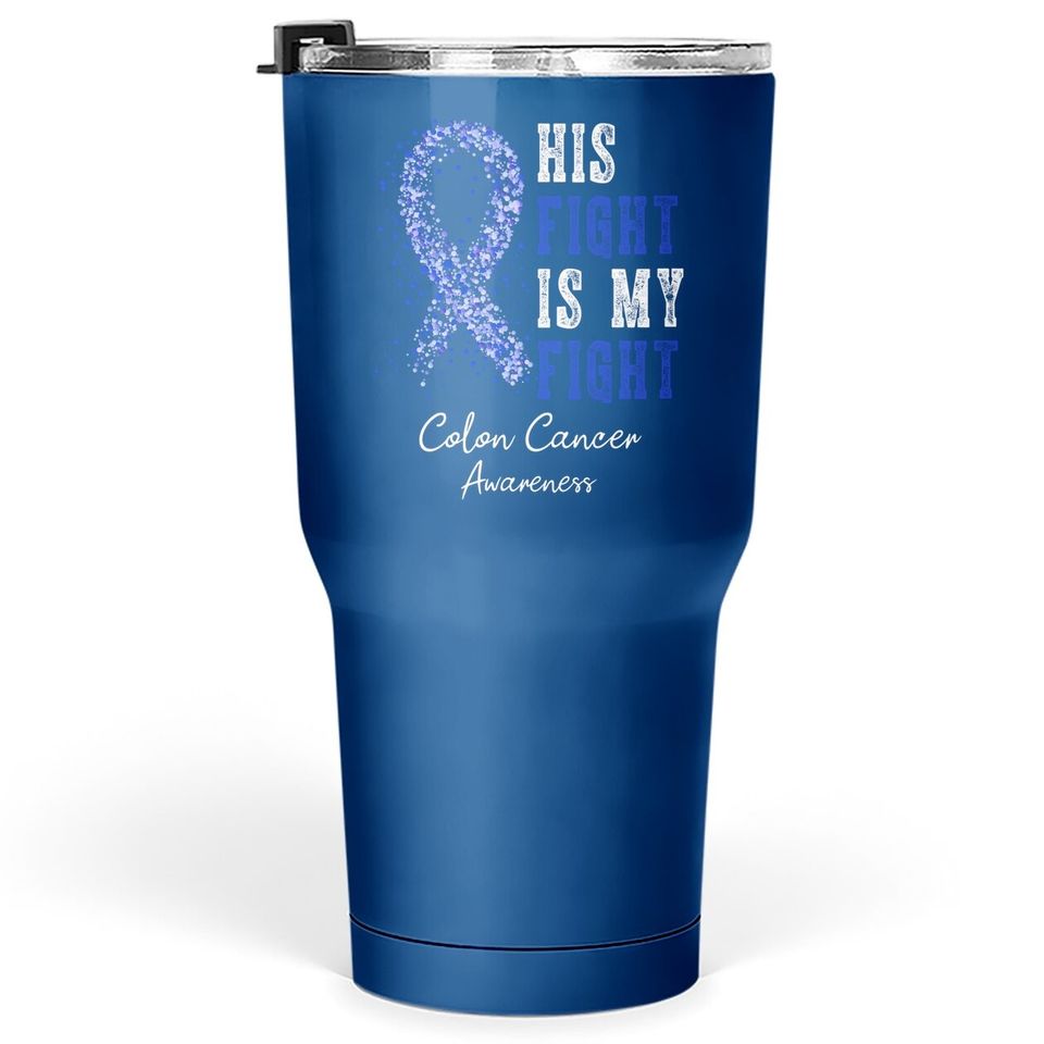 His Fight Is My Fight Blue Ribbon Colon Cancer Awareness Tumbler 30 Oz