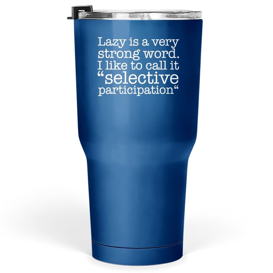 Lazy Is A Very Strong Word Funny Quote Sarcastic Tumbler 30 Oz