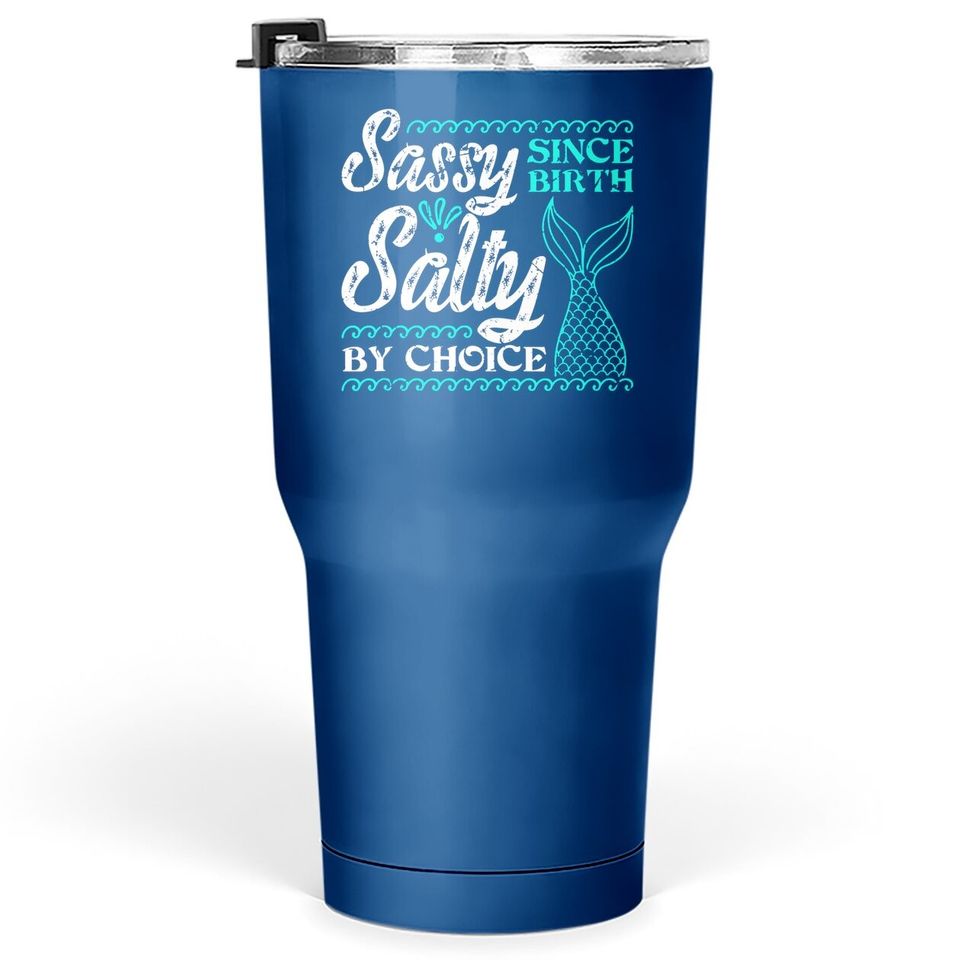 Sassy Since Birth Salty By Choice For Mermaid Lovers Tumbler 30 Oz