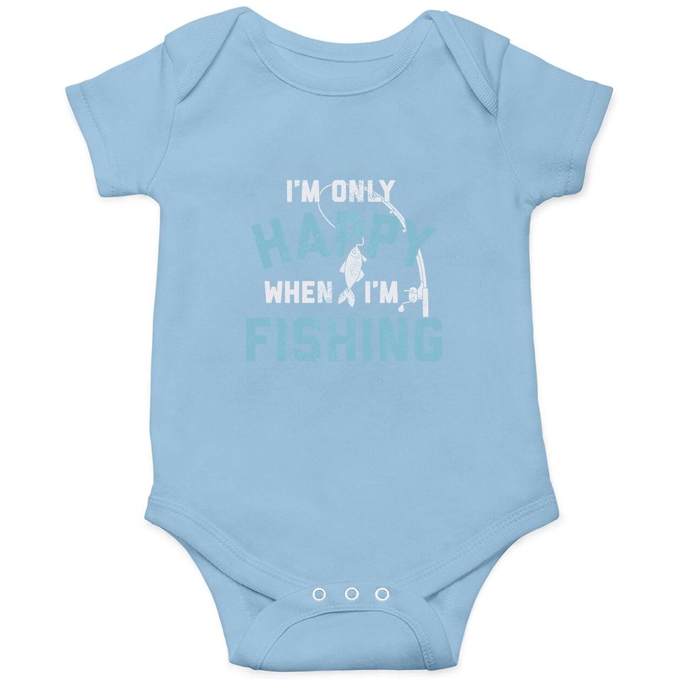 I'm Only Happy When I'm Fishing Baby Bodysuit Funny Fathers Day Outdoor Hobby Gift Tee