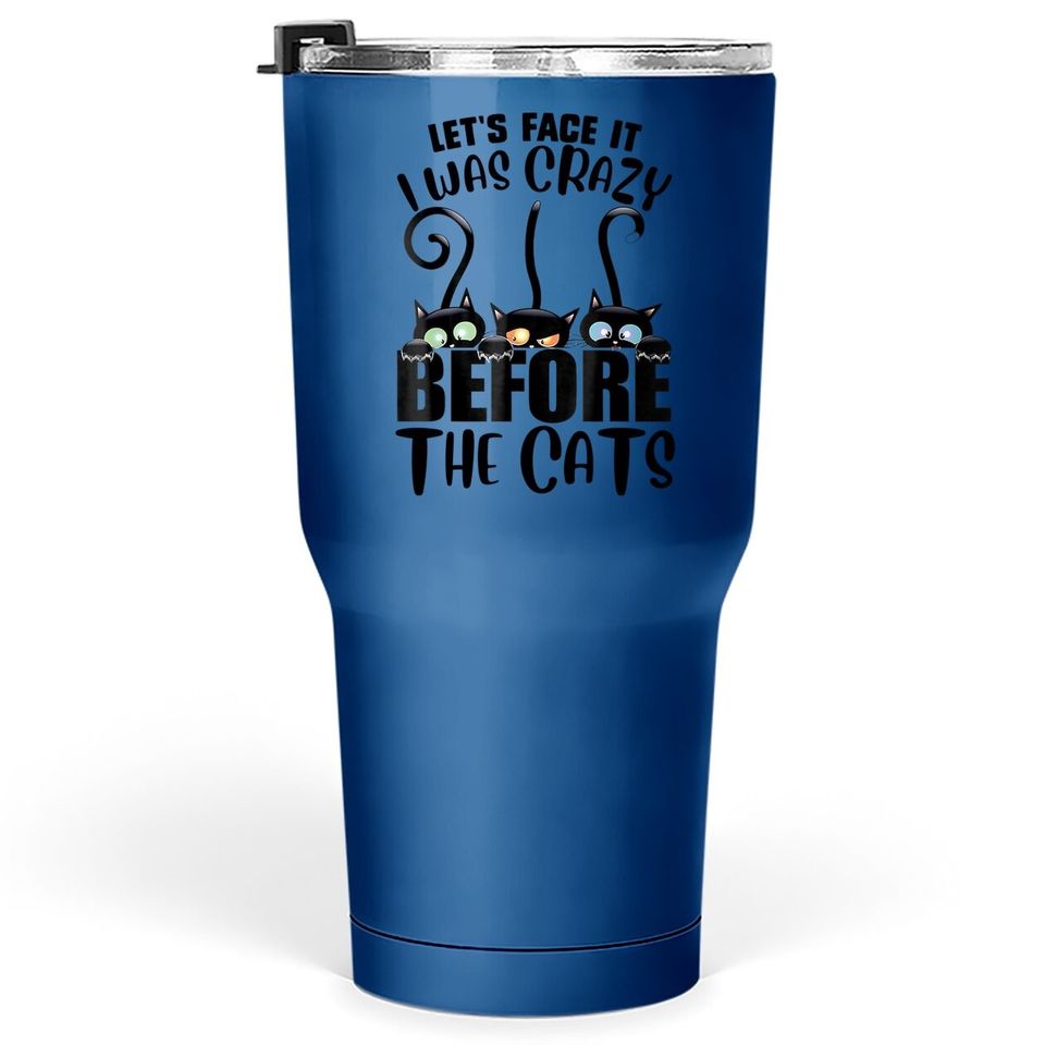 Let's Face It I Was Crazy Before The Cats Cats Lover Tumbler 30 Oz