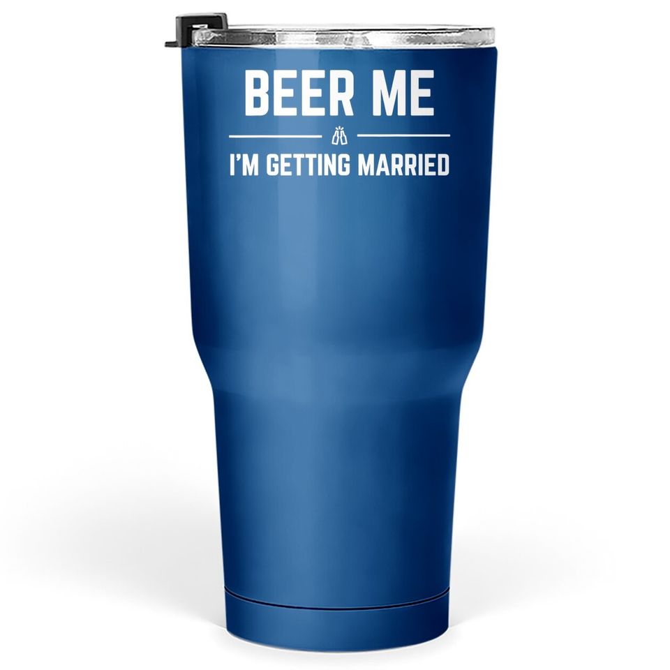 Beer Me I'm Getting Married Funny Groom Bachelor Party Tumbler 30 Oz