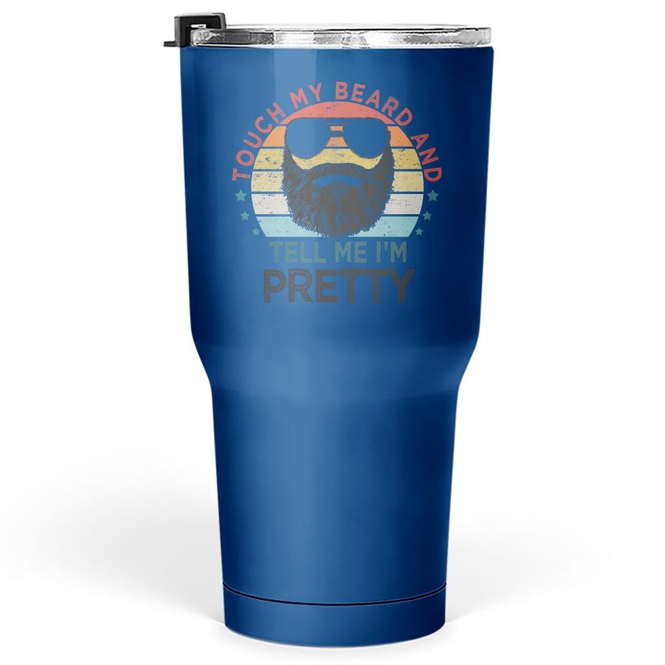 Retro Vintage Funny Touch My Beard And Tell Me I'm Pretty Tumbler 30 Oz