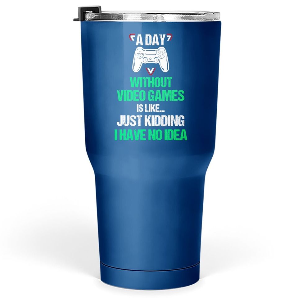 A Day Without Video Games Gamer Gift Gaming Tumbler 30 Oz