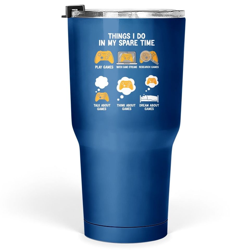 6 Things I Do In My Spare Time Video Games Tumblers 30 oz Gamers Tumbler 30 Oz