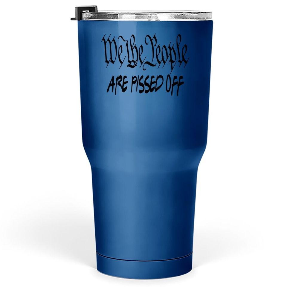 We The People Are Pissed Off Democracy Tumbler 30 Oz