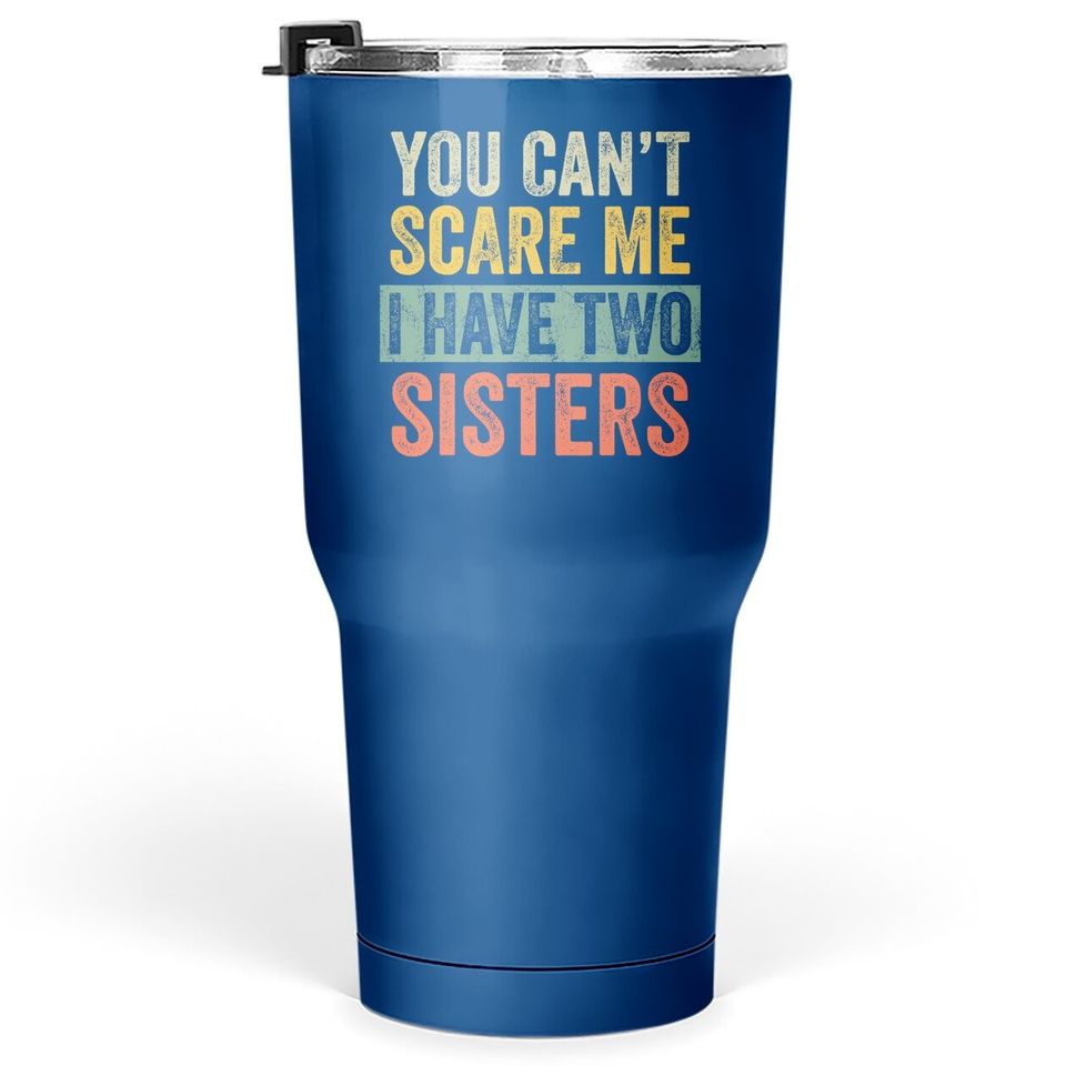 You Can't Scare Me I Have Two Sisters | Brothers Gift Tumbler 30 Oz