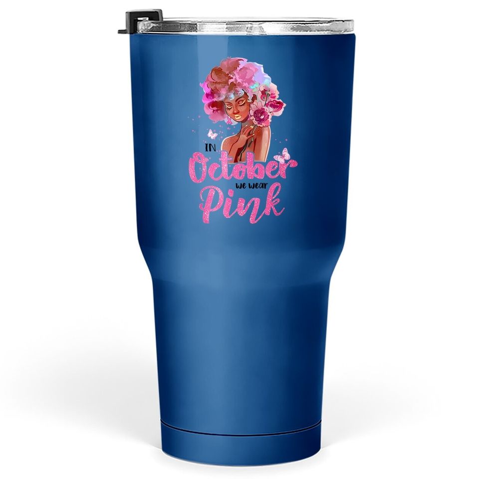 Breast Cancer Awareness In October We Wear Pink Black Woman Tumbler 30 Oz
