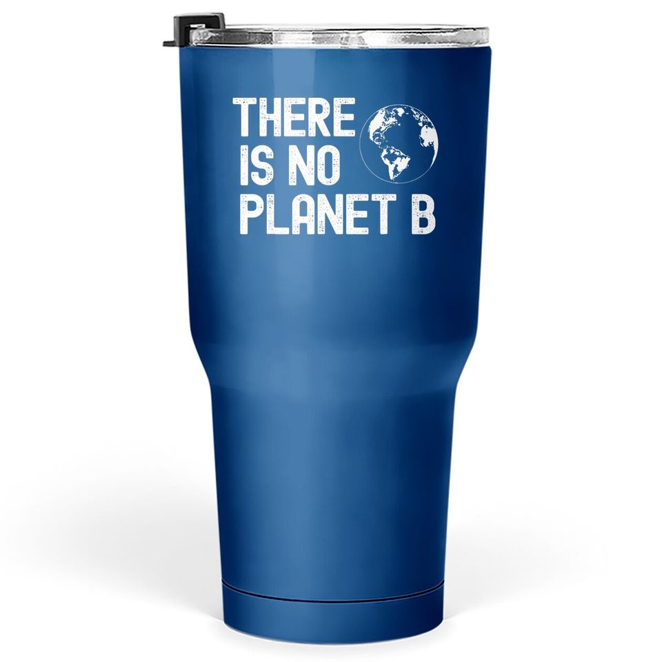 There Is No Planet B Global Warming Tumbler 30 Oz