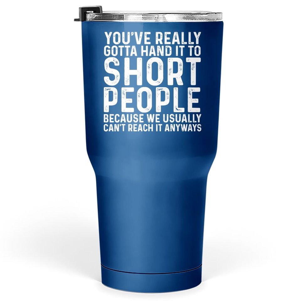 You've Really Gotta Hand It To Short Peoplet Tumbler 30 Oz