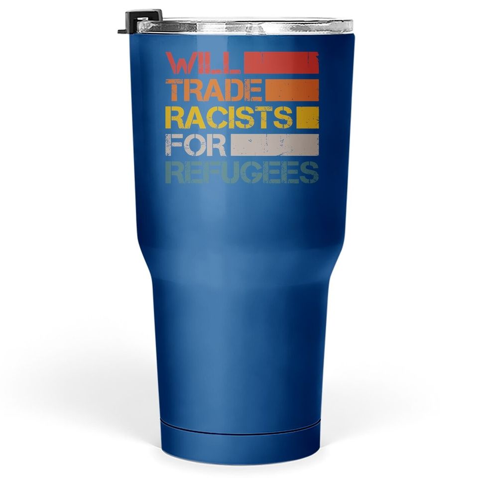 Will Trade Racists For Refugees Vintage Political Tumbler 30 Oz