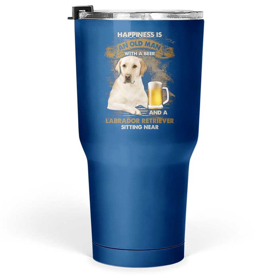 Happiness Is An Old Man With A Beer And A Labrador Retriever Tumbler 30 Oz