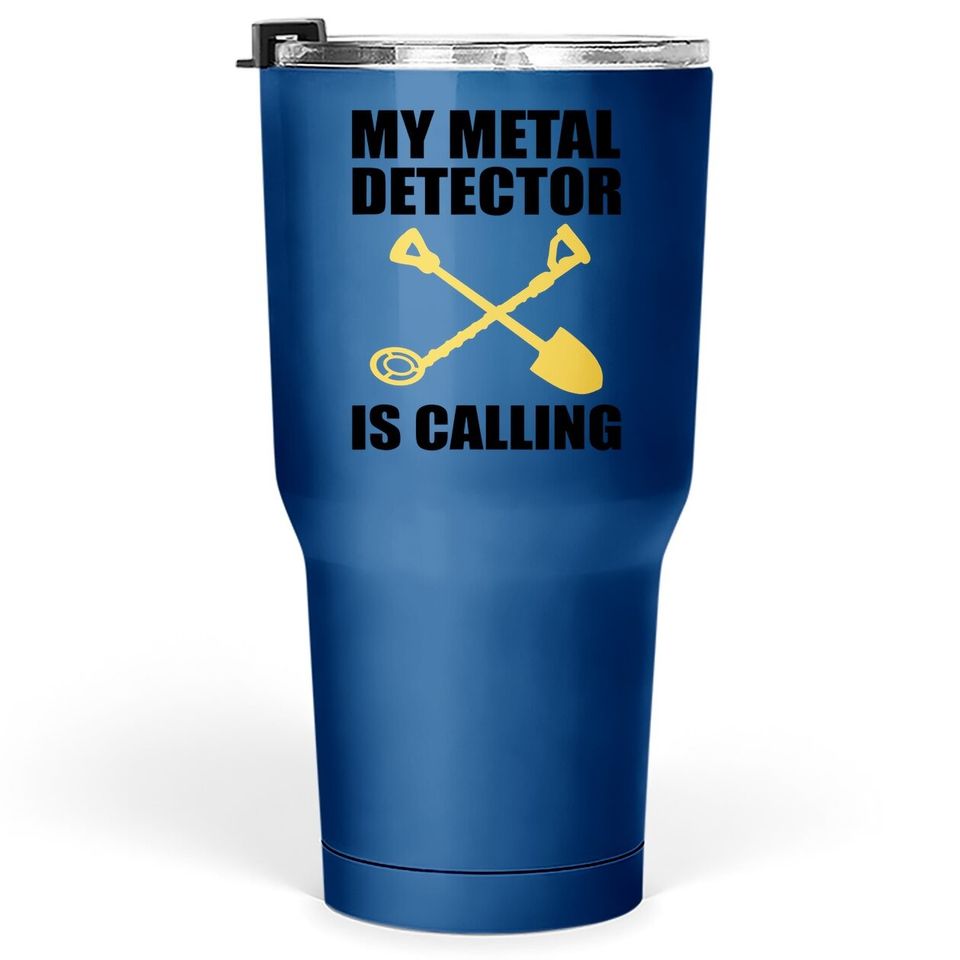 My Metal Detector Is Calling Funny Dirt Fishing Tumbler 30 Oz