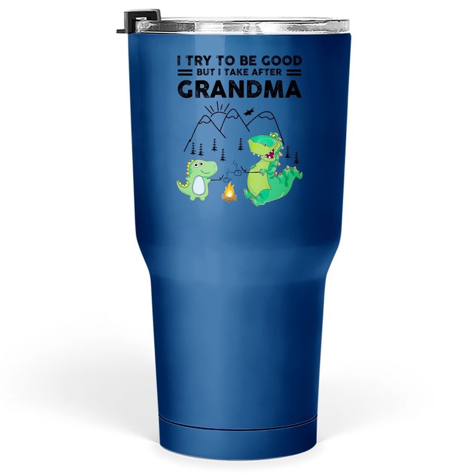 I Try To Be Good But I Take After Grandma Tumbler 30 Oz
