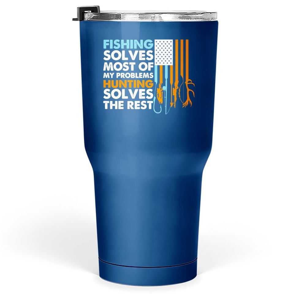 Fishing Solves Most Of My Problems Hunting Solves The Rest Tumbler 30 Oz