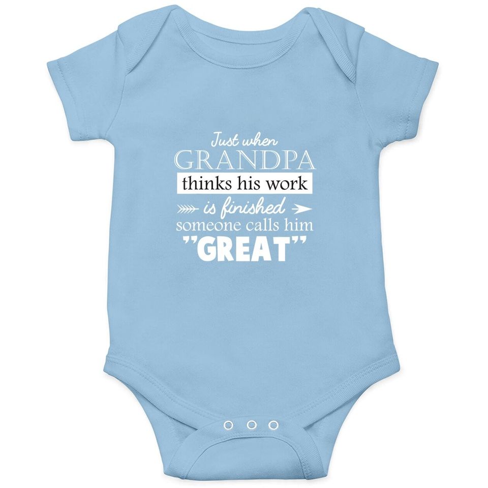 Baby Bodysuit Just When Grandpa Thinks His Work Is Finished Someone Calls Him Great