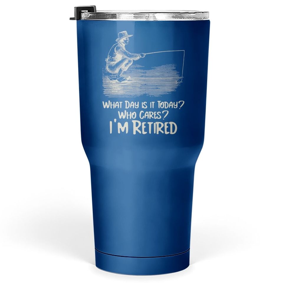 What Day Is It Today Who Cares I'm Retired Funny Retirement Tumbler 30 Oz