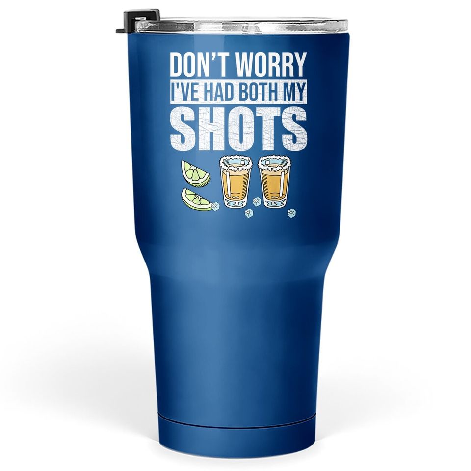 Don't Worry I've Had Both My Shots Funny Vaccination Tequila Tumbler 30 Oz