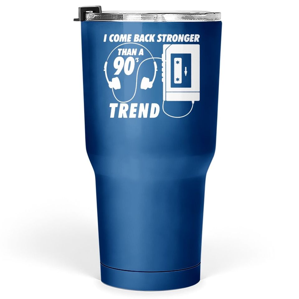 I Come Back Stronger Than A 90s Trend Tumbler 30 Oz