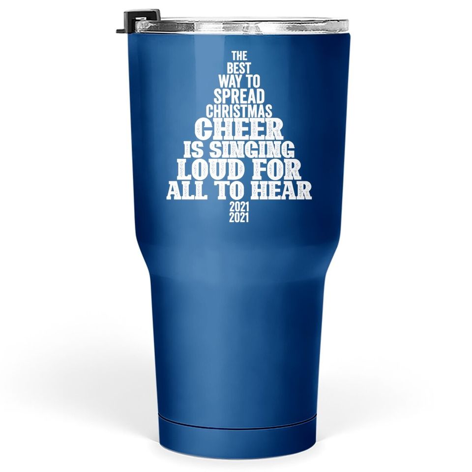 The Best Way To Spread Christmas Cheer Is Singing Loud For All To Hear Tumbler 30 Oz
