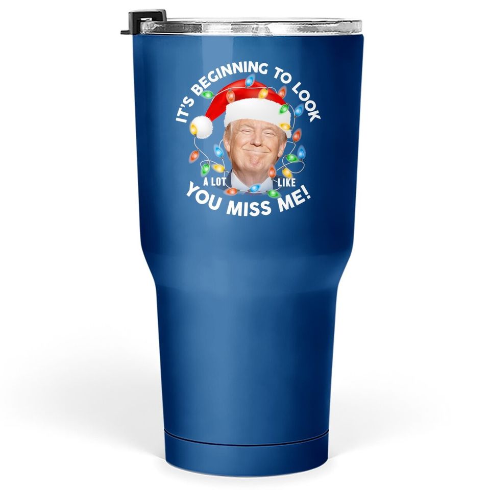 Santa Trump It's Being To Look A Lot Like You Miss Me Tumbler 30 Oz