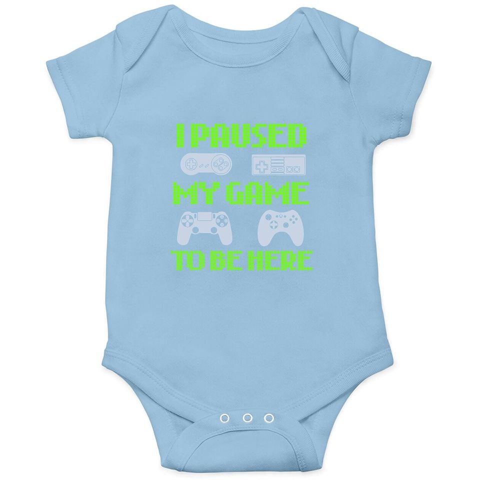 I Paused My Game To Be Here Funny Video Gamer Baby Bodysuit