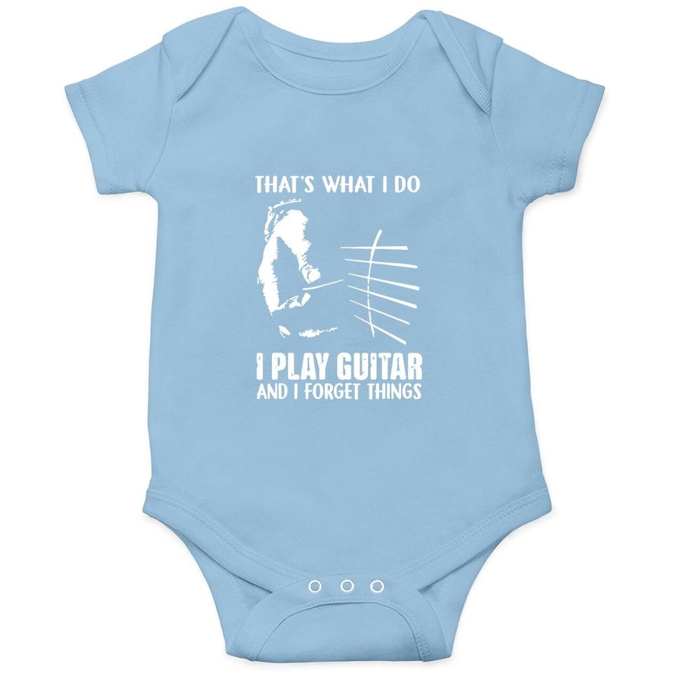 That's What I Do I Play Guitar And I Forget Things Funny Guitar Baby Bodysuit