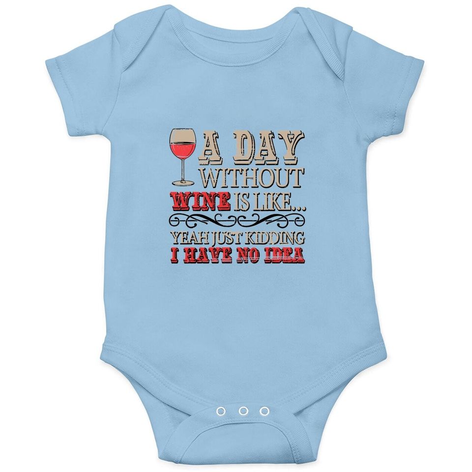 Day Without Wine Is Just Kidding I Have No Idea Wine Lover Baby Bodysuit