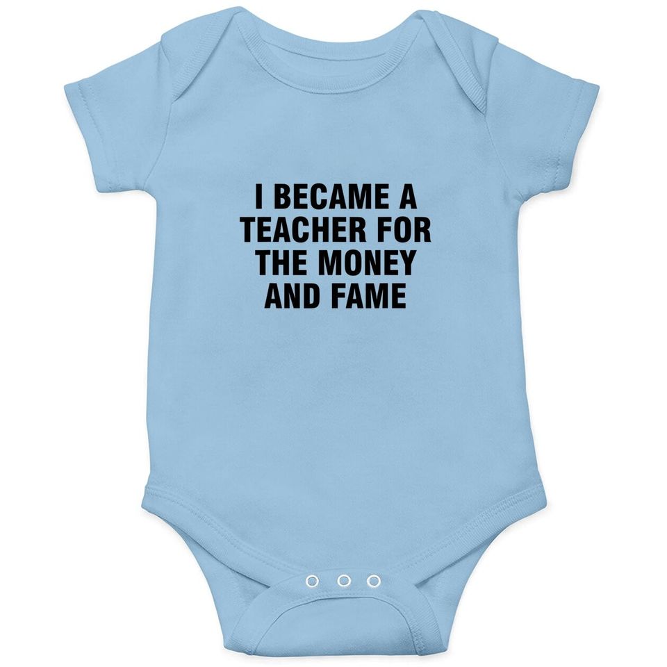 I Became A Teacher For The Money And Fame Baby Bodysuit