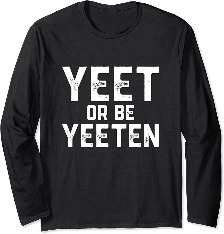 Yeet Or Be Yeeten Long Sleeve Dank Meme Gift Shirt boys girl