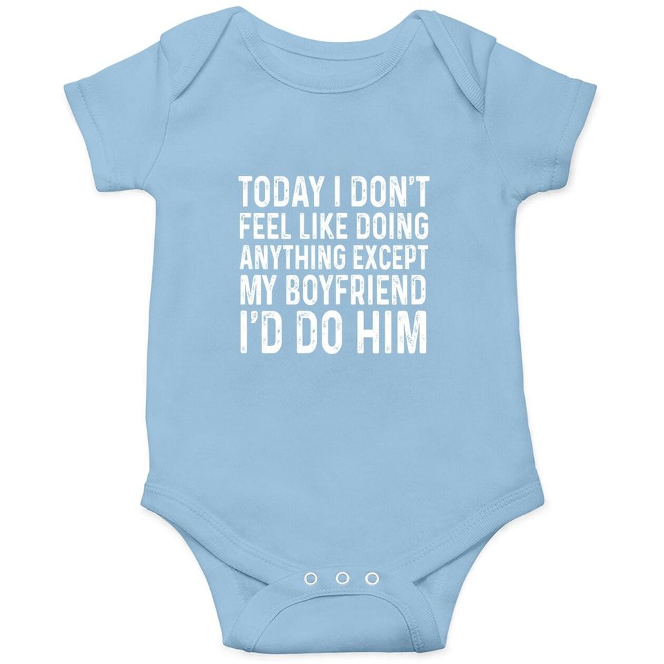 I Don't Feel Like Doing Anything Except My Boyfriend Funny Baby Bodysuit