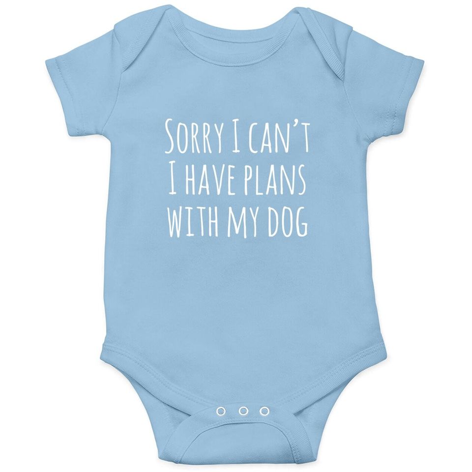 Sorry I Can't I Have Plans With My Dog Baby Bodysuit