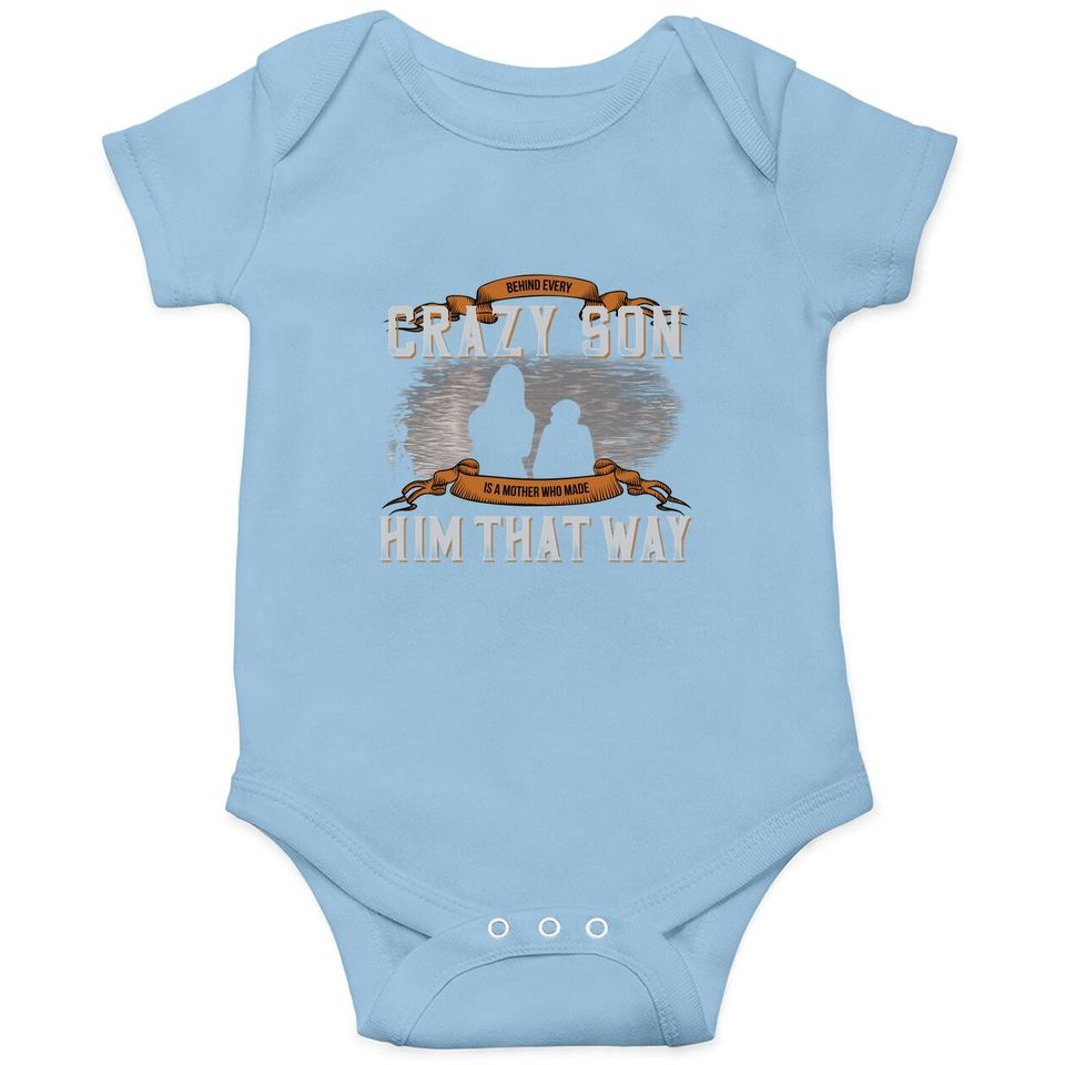 Behind Every Crazy Son Is A Mother Who Made Him That Way Baby Bodysuit