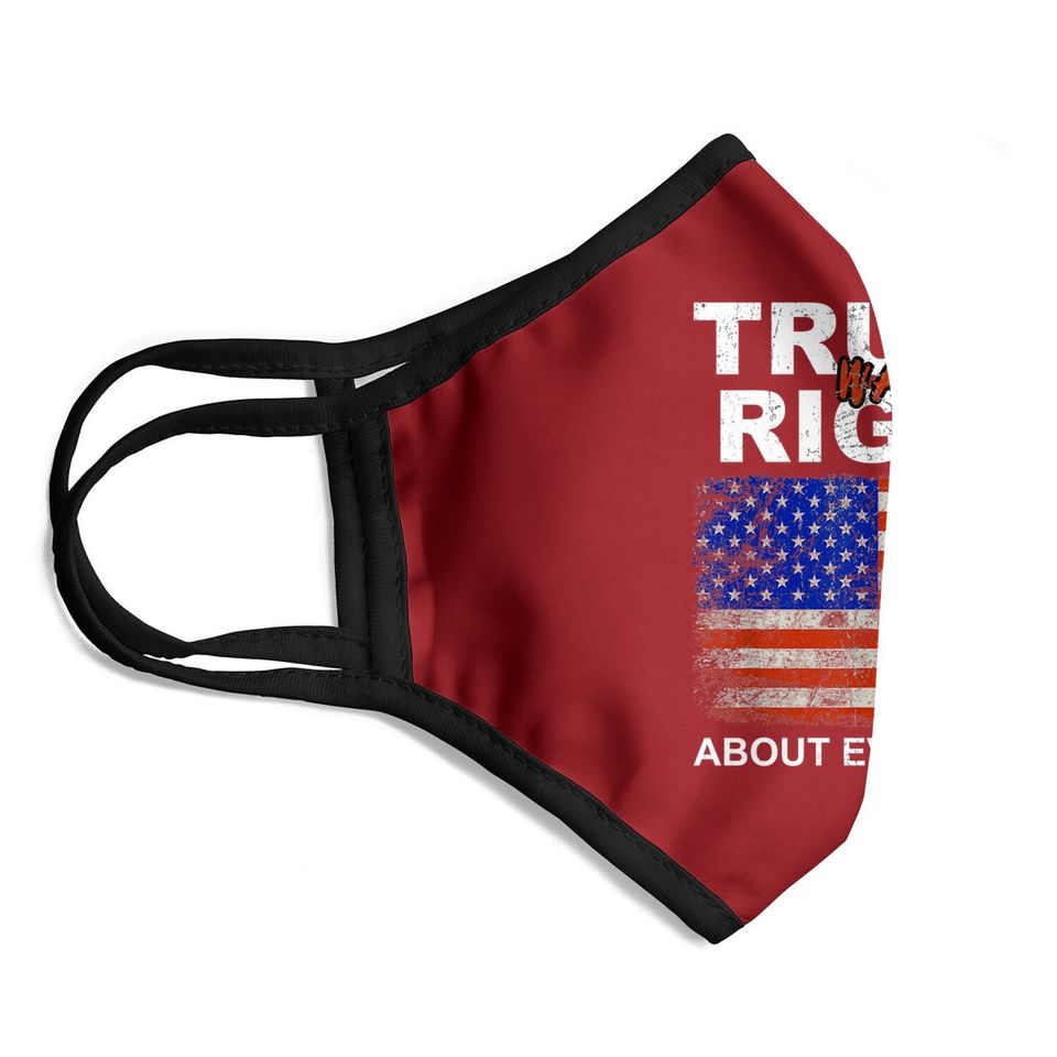 Trump Was Right About Everything Pro American Patriot Face Masks