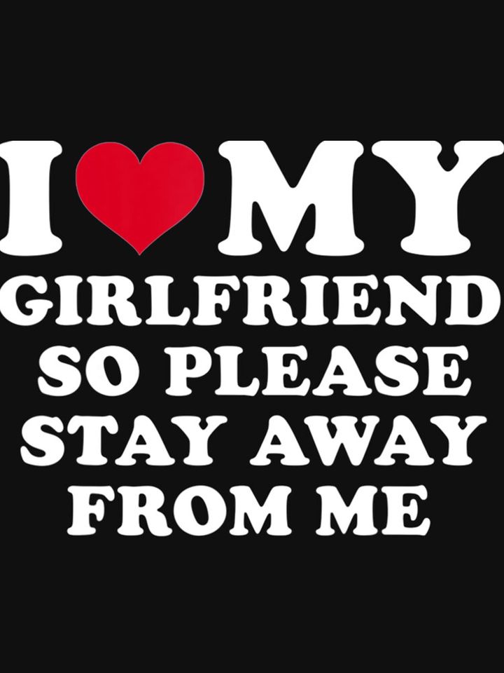 I Love My Girlfriend So Please Stay Away From Me Funny T-Shirt