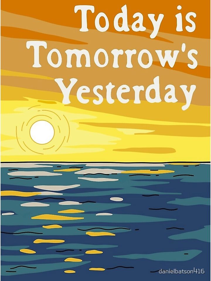 Today Is Tomorrow's Yesterday Premium Matte Vertical Poster