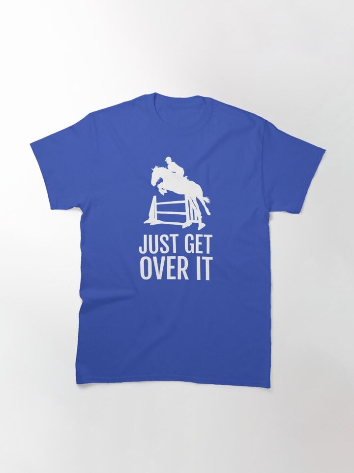 Equestrian Horse Show Jump - Just Get Over It! Classic T-Shirt