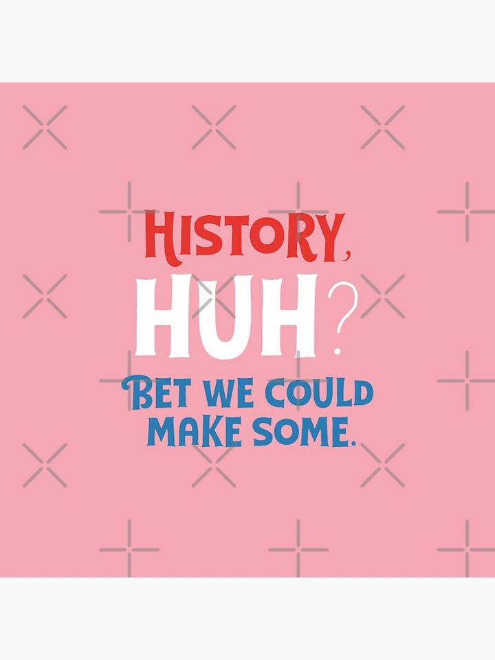 Red, White & Royal Blue: History, Huh? Bet We Could Make Some. Pin Button
