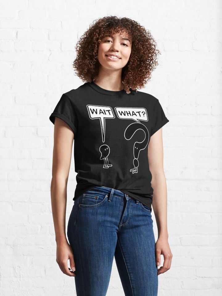 Wait, What? Funny meme T-Shirt