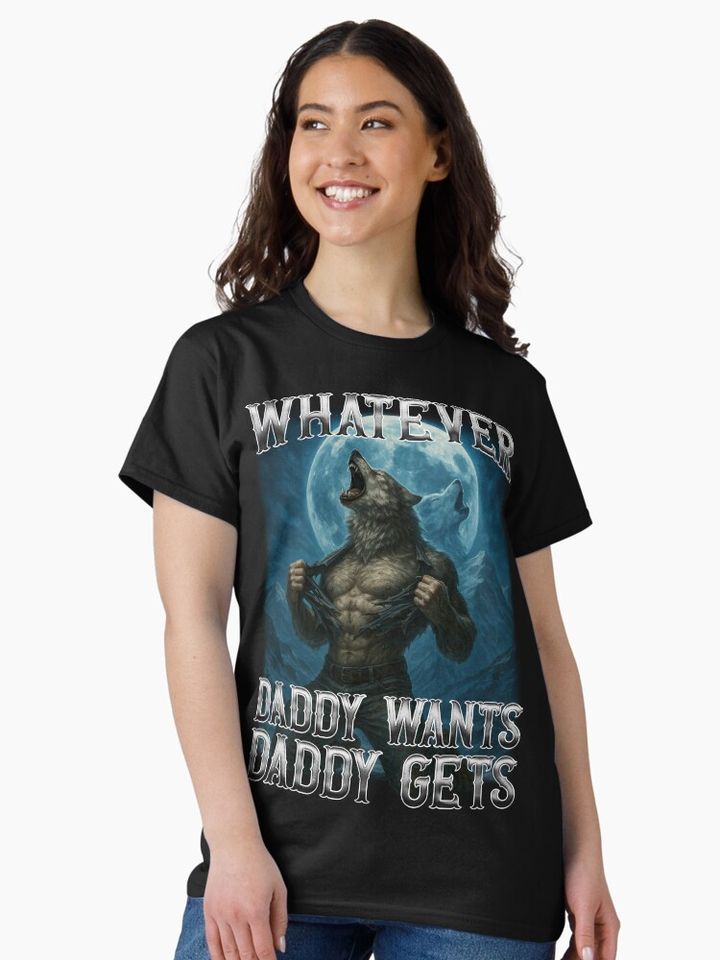 Funny Whatever Daddy Wants Daddy Gets Classic T-Shirt