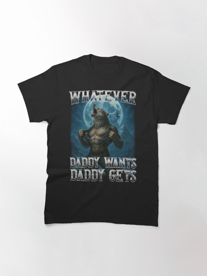 Funny Whatever Daddy Wants Daddy Gets Classic T-Shirt