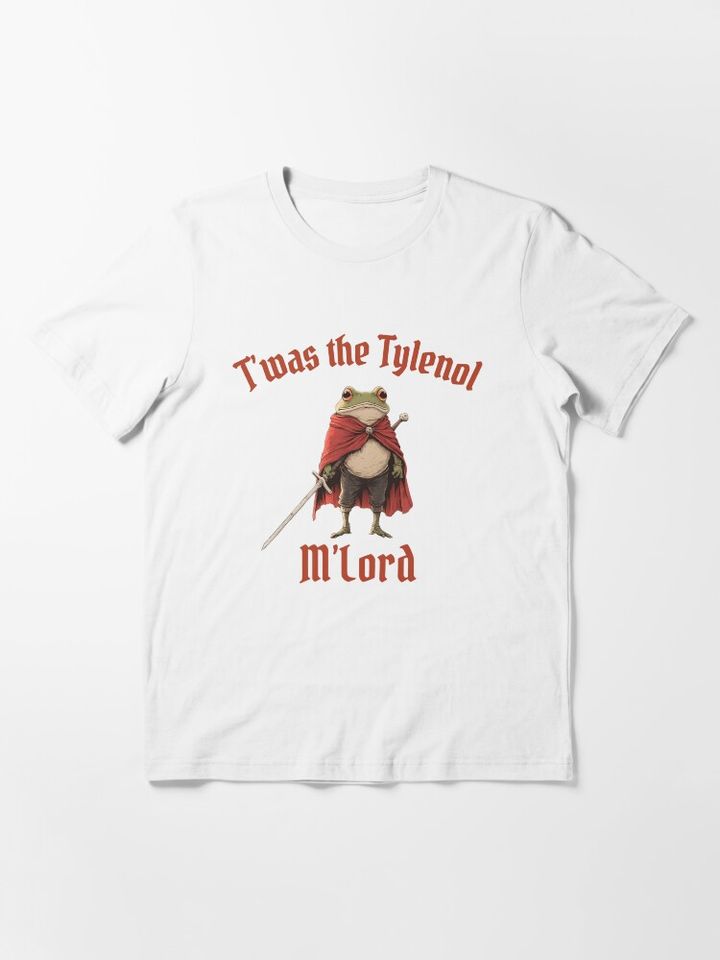 Tylenol - Twas the Tylenol M'lord - Funny Anti RFK Jr Frog Liberal, Anti Trump Essential T-Shirt
