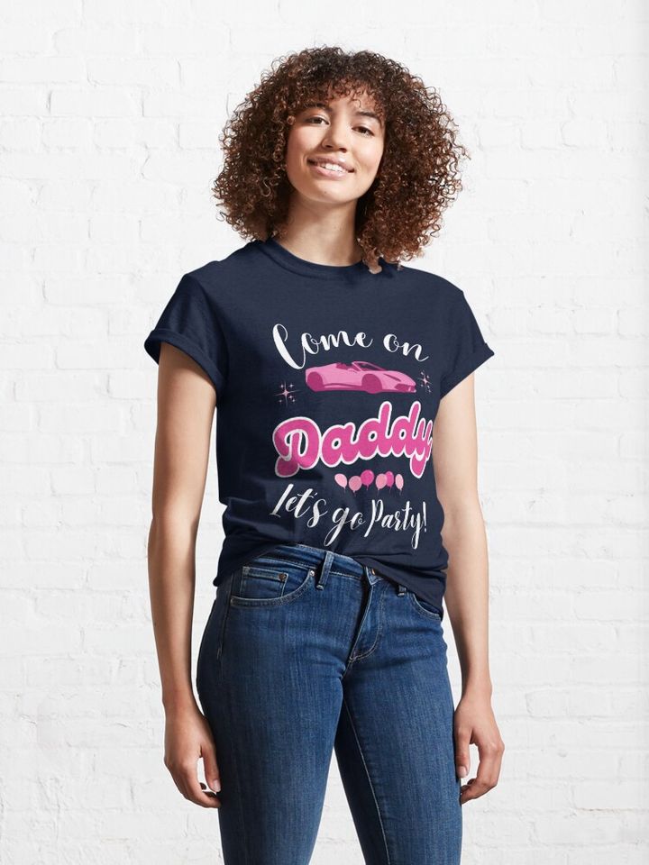 Funny Come On Daddy Let's go Party Quotes From Barbie The Movie T-Shirt