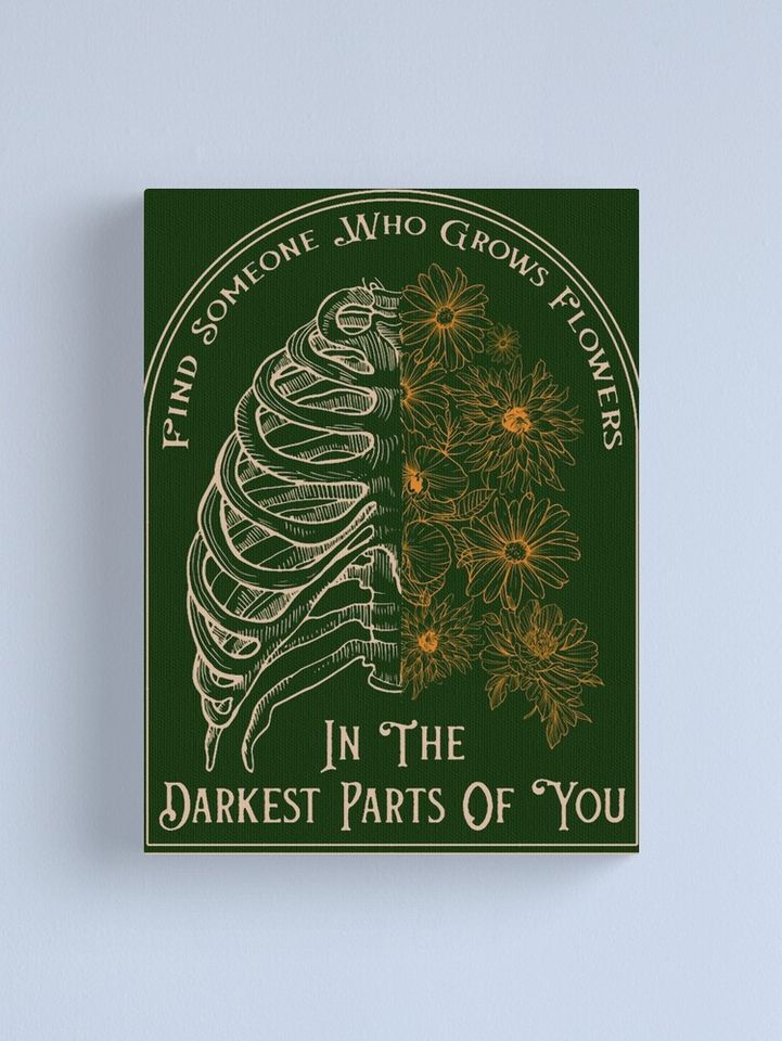 Find Someone Who Grows Flowers In The Darkest Parts Of You Canvas Print