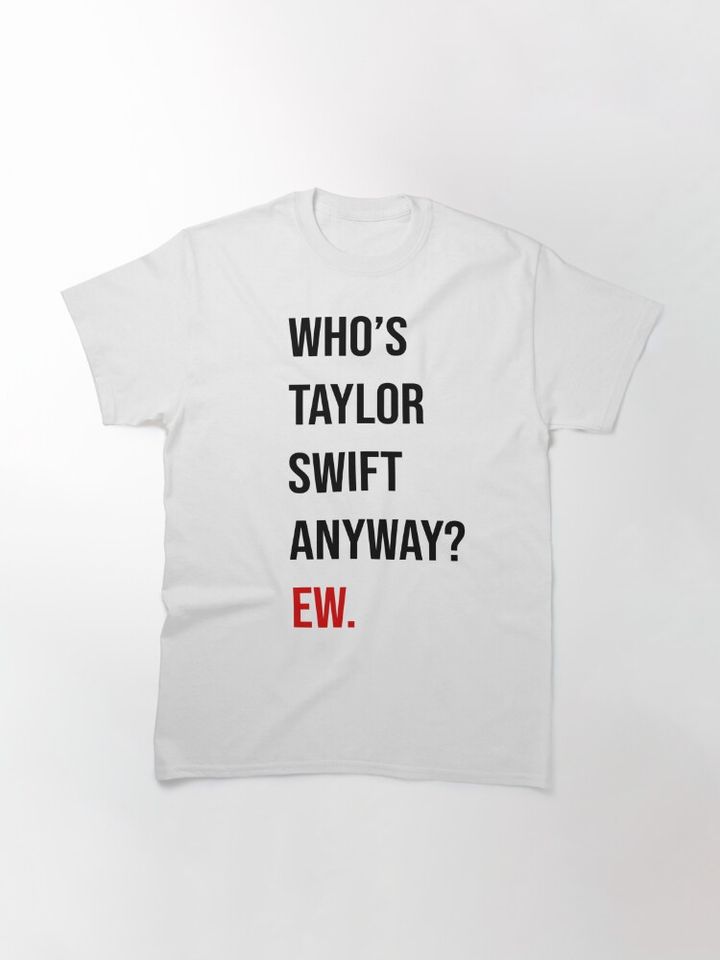Taylor 22 Shirt (Who's Taylor Anyway? Ew.) Classic T-Shirt
