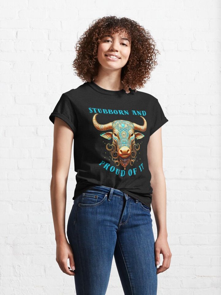 Stubborn And Proud Of It. Taurus Birthday Classic T-Shirt