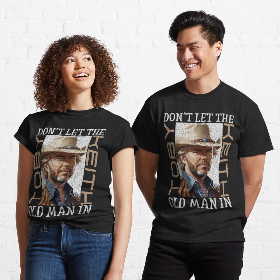 Distressed Texture EffectToby KeithDon't let the old man in Classic T-Shirt