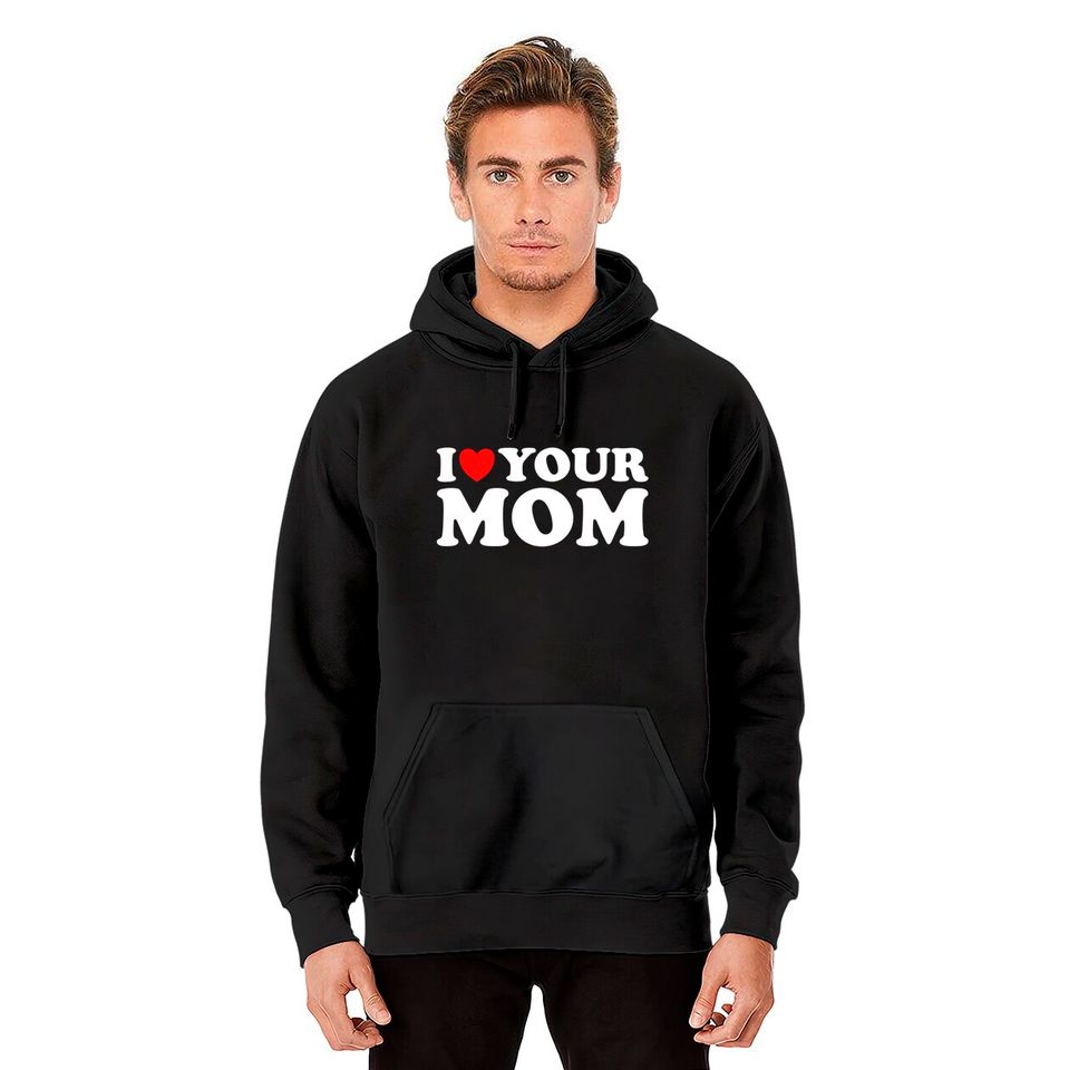 I Heart Your Mom - Funny I Love My Mom, I Love Hot Moms Joke Pullover Hoodie