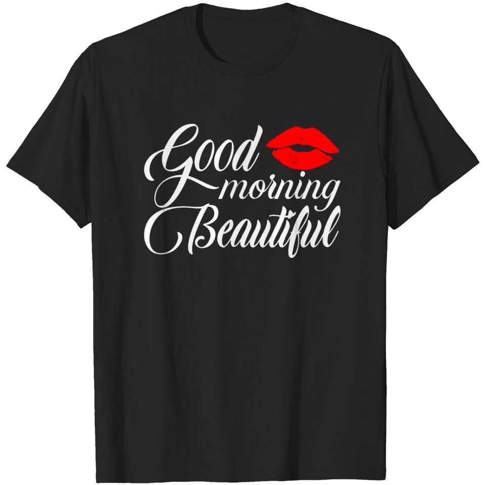 Good Morning Beautiful Cute Gift For Couples Or Fr T Shirt